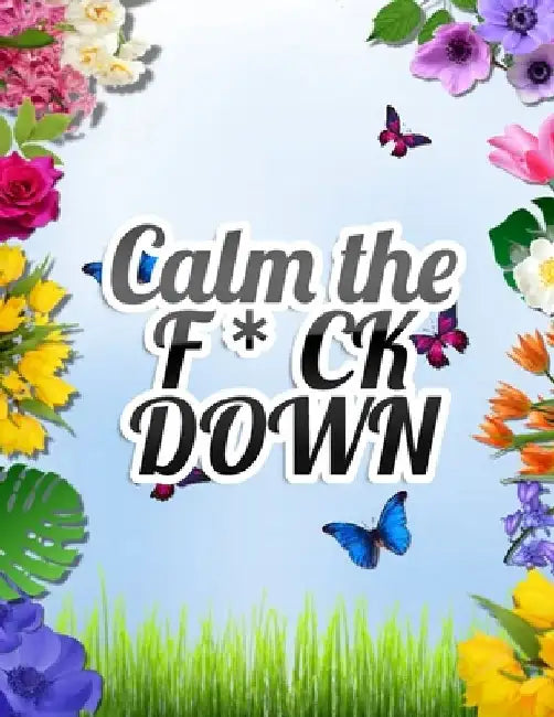 Calm the F * ck Down: An Irreverent Adult Coloring Book with Flowers Falango, Lions, Elephants, Owls, Horses, Dogs, Cats, and Many More by Coloring Book Press