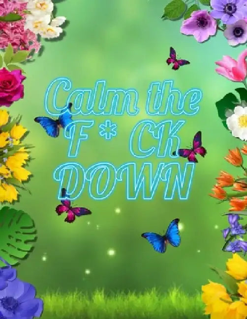 Calm the F * ck Down: An Irreverent Adult Coloring Book with Flowers Falango, Lions, Elephants, Owls, Horses, Dogs, Cats, and Many More by Coloring Book Press