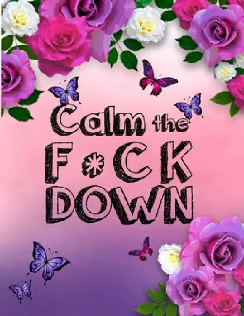 Calm the F * ck Down: An Irreverent Adult Coloring Book with Flowers Falango, Lions, Elephants, Owls, Horses, Dogs, Cats, and Many More by Coloring Book Press