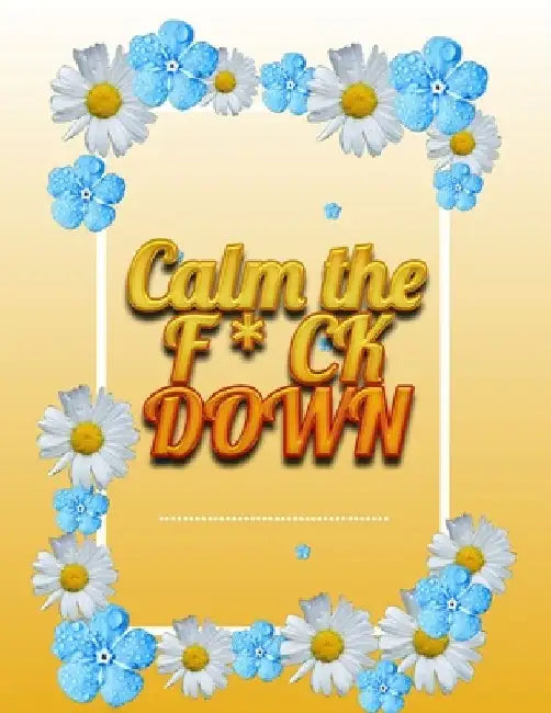 Calm the F * ck Down: An Irreverent Adult Coloring Book with Flowers Falango, Lions, Elephants, Owls, Horses, Dogs, Cats, and Many More by Coloring Book Press