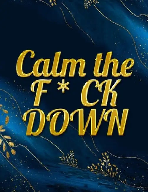Calm the F * ck Down: An Irreverent Adult Coloring Book with Flowers Falango, Lions, Elephants, Owls, Horses, Dogs, Cats, and Many More by Coloring Book Press