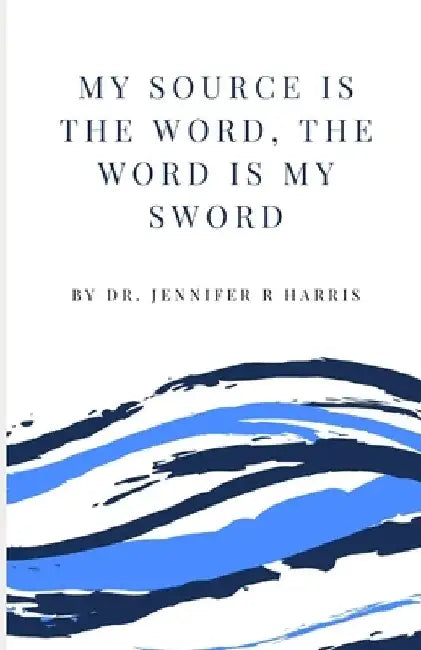 My Source is the Word, The Word is My Sword by Jennifer R. Harris