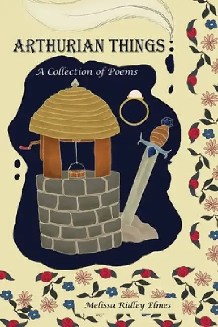 Arthurian Things: A Collection of Poems by Melissa Ridley Elmes