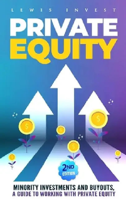 Private Equity: 2nd edition - Minority Investments and Buyouts, a Guide to Working with Private Equity by Lewis Invest
