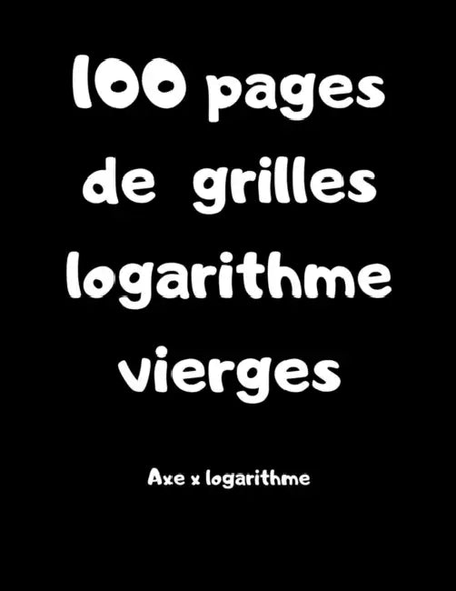 100 pages de grilles logarithme vierges - axe x logarithme by Carnet Etude