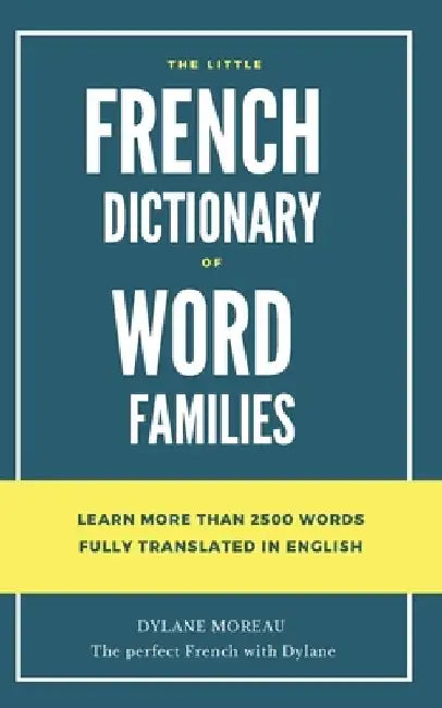 The little French dictionary of word families: Learn more than 2500 French words by Dylane Moreau
