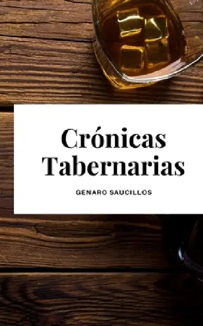 Crónicas Tabernarias by Saucillos, Genaro