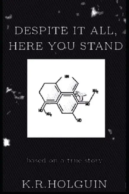 Despite It All, Here You Stand by K. R. Holguin