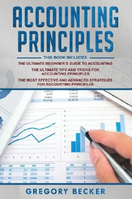 Accounting Principles: 3 in 1 - Beginner's Guide + Tips and Tricks + Advanced Strategies by Gregory Becker