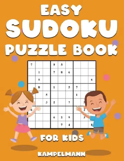 Easy Sudoku Puzzle Book for Kids: 200 Easy to Solve Sudokus for Children to Improve Memory, Critical Thinking and Logic by Kampelmann