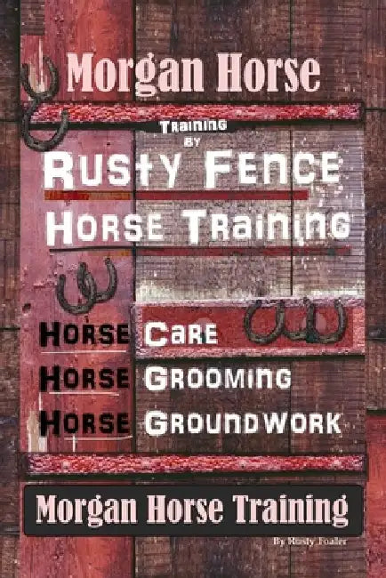 Morgan Horse Training By Rusty Fence Horse Training, Horse Care, Horse Training, Horse Grooming, Horse Groundwork, Morgan Horse Training by Rusty Foaler