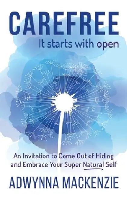 Carefree It Starts With Open: An Invitation to Come Out of Hiding and Embrace Your Super Natural Self by Bradley Charbonneau