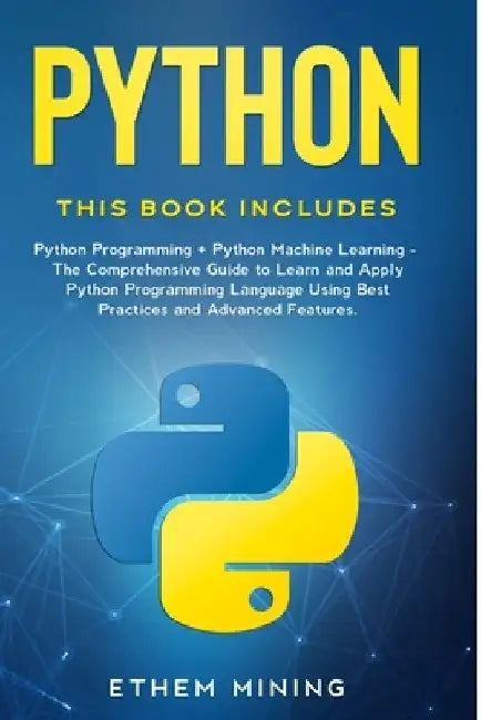 Python: 2 Books in 1: Basic Programming & Machine Learning - The Comprehensive Guide to Learn and Apply Python Programming Lan by Ethem Mining
