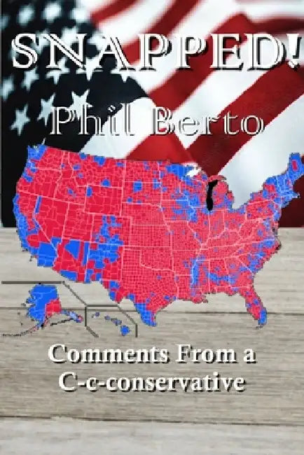 Snapped!: Comments From a C-c-conservative by Phil Berto