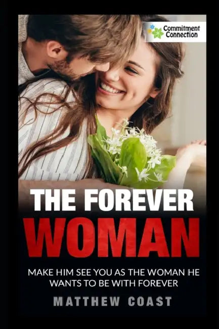 The Forever Woman: Make Him See You as the Woman He Wants Forever by Matthew Coast