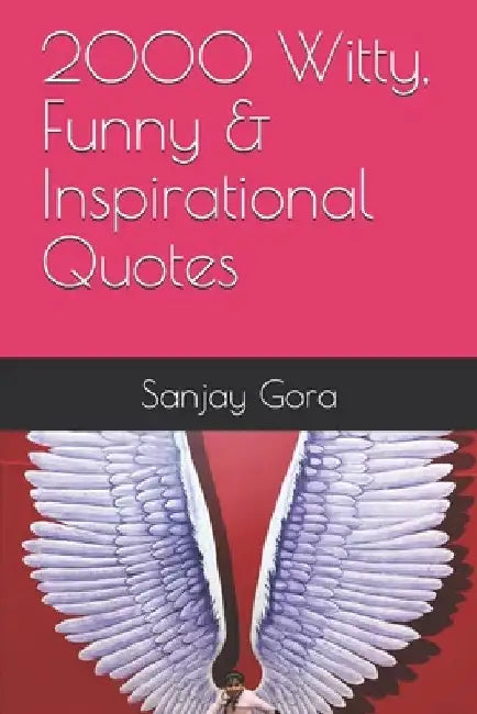 2000 Witty, Funny & Inspirational Quotes by Sanjay Gora