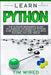 Learn Python: The Ultimate Beginner's Guide to Learning the Basics of Python in an advanced Course Filled with Notions, Tips, and Tricks by Tim Wired