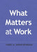 What Matters at Work by Harry M. Webne-Behrman
