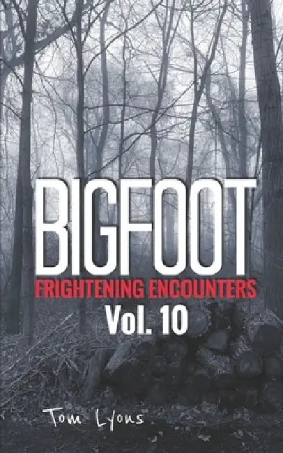 Bigfoot Frightening Encounters: Volume 10 by Tom Lyons