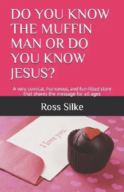 Do You Know the Muffin Man or Do You Know Jesus?: A very comical, humorous, and fun-filled story that shares the message for all ages by Ross Edward Silke