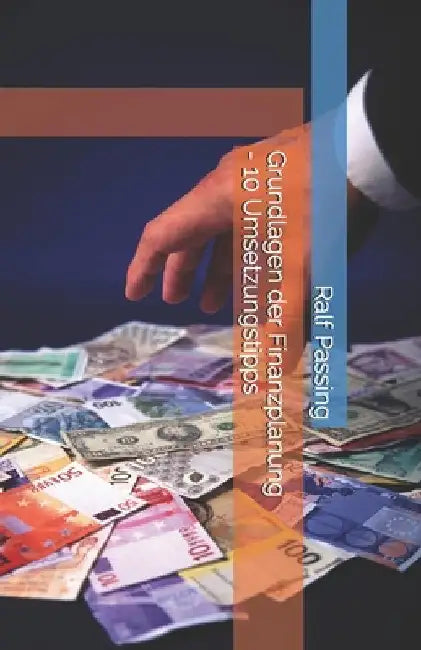Grundlagen der Finanzplanung - 10 Umsetzungstipps by Passing, Ralf