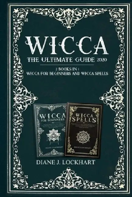 Wicca: The Ultimate Guide 2020 ( 2 Books In 1: Wicca for Beginners, Spells) by Diane J. Lockhart