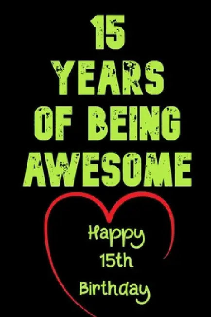 15 Years Of Being Awesome, Happy 15th Birthday: 15 Years Old Gift for Boys & Girls by Birthday Gifts Notebook