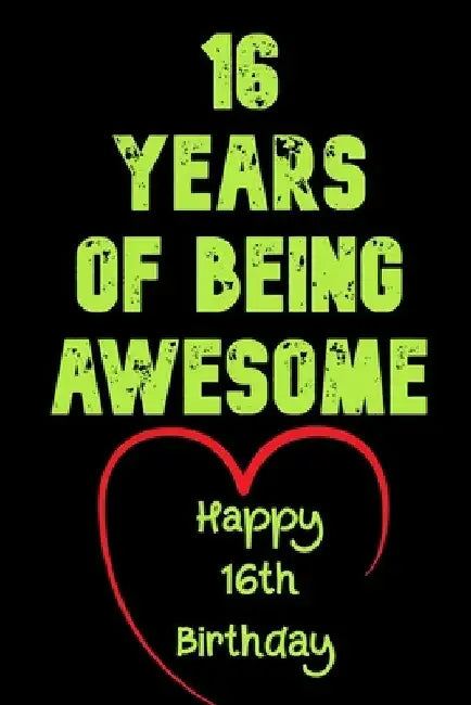 16 Years Of Being Awesome, Happy 16th Birthday: 16 Years Old Gift for Boys & Girls by Birthday Gifts Notebook