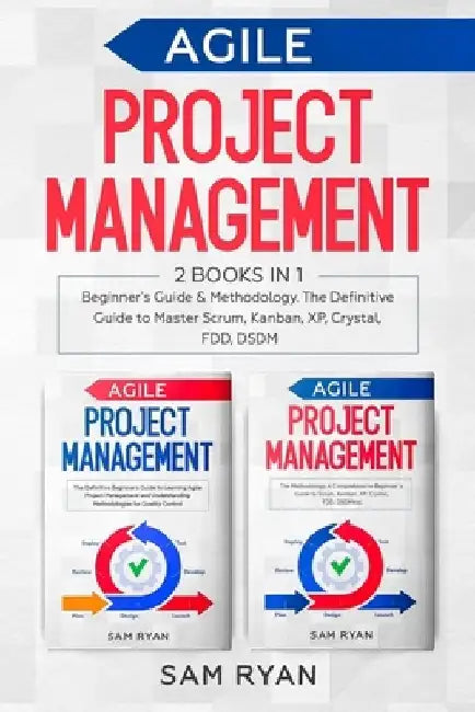 Agile Project Management: 2 Books in 1: Beginner's Guide & Methodology. The Definitive Guide to Master Scrum, Kanban, XP, Crystal, FDD, DSDM by Sam Ryan