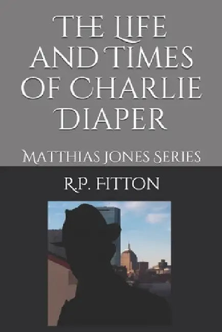 The Life and Times of Charlie Diaper by R. P. Fitton