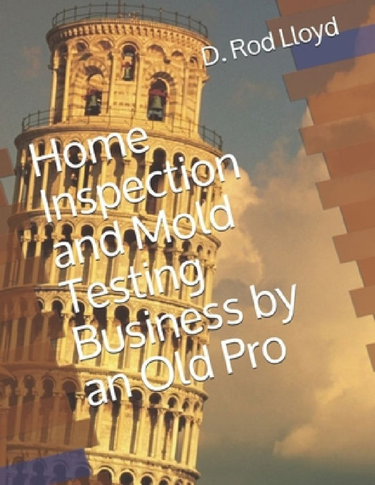 Home Inspection and Mold Testing Business by an Old Pro by D. Rod Lloyd