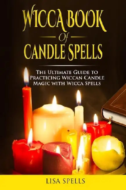 Wicca book of candle spells: The ultimate guide to practicing wiccan candle magic with wicca spells by Lisa Spells