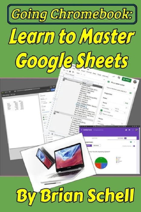 Going Chromebook: Learn to Master Google Sheets by Brian Schell