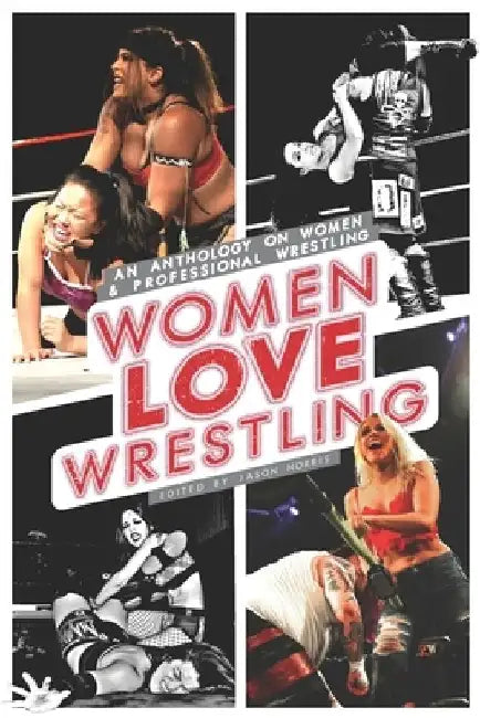 Women Love Wrestling: An anthology on women & wrestling by Jason Norris