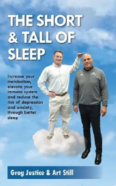 The Short & Tall of Sleep: Increase Your Metabolism, Elevate Your Immune System and Reduce The Risk of Depression and Anxiety, Through Better Sle by Art Still