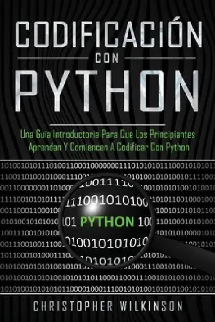 Codificación con Python: Una guía introductoria para que los principiantes aprendan y comiencen a codificar con Python(Libro En Español/Self Pu by Wilkinson, Christopher