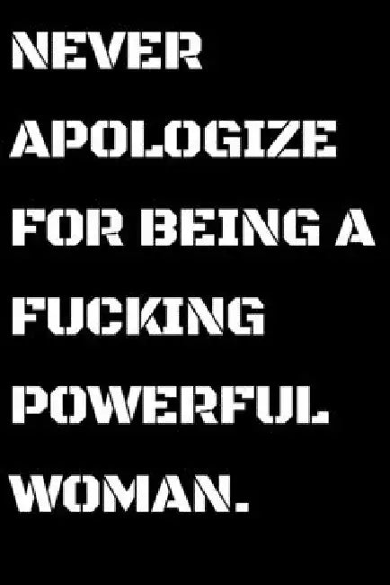 Never Apologize For Being A Powerful Fucking Woman: Powerful Women gift by Women Publishing