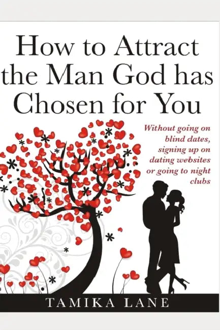 How to Attract the Man GOD Has Chosen for You: Without going on blind dates, signing up on dating websites or going to night clubs by Tamika Lane