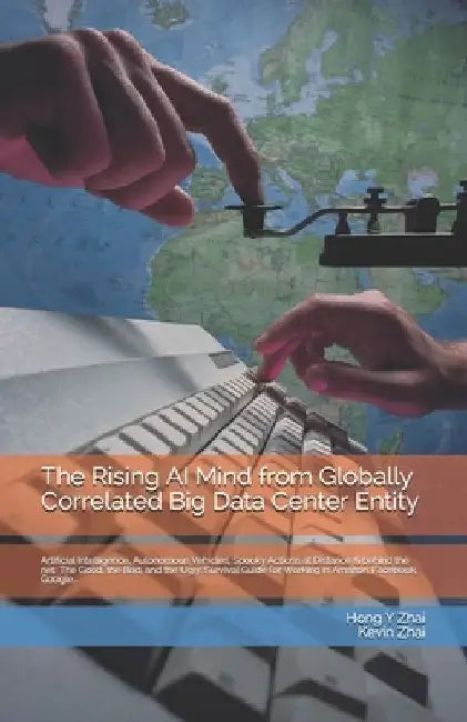 The Rising AI Mind from Globally Correlated Big Data Center Entity: Artificial Intelligence, Autonomous Vehicles, Spooky Actions at Distance & behind by Kevin Zhai