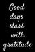Good Days Start With Gratitude by Star Note Book