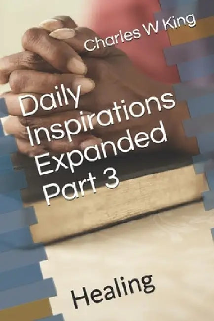Daily Inspirations Expanded Part 3: Healing by Charles W. King