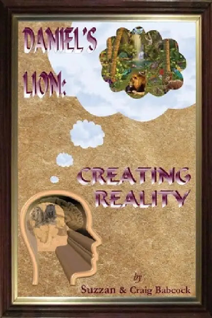 Daniel's Lion: Creating Reality by Craig Babcock