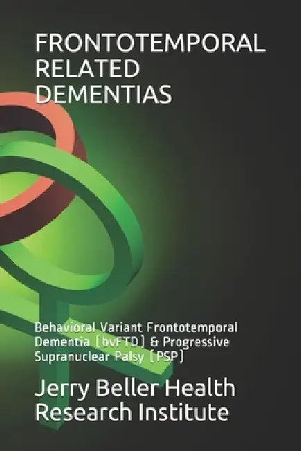 Frontotemporal Related Dementias: Behavioral Variant Frontotemporal Dementia (bvFTD) & Progressive Supranuclear Palsy (PSP) by Beller Health