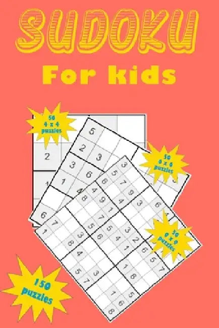 Sudoku for kids: A collection of 150 Sudoku puzzles including 4x4 puzzles, 6x6 puzzles and 9x9 puzzles by Eric Stockdo