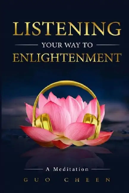 Listening Your Way to Enlightenment: A Meditation by Guo Cheen