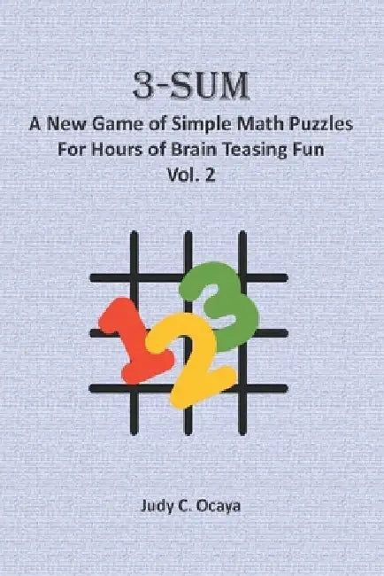 3-Sum: A New Game of Simple Math Puzzles For Hours of Brain Teasing Fun (Vol. 2): For Kids, Adults and Seniors Who Love Numbe by Judy C. Ocaya