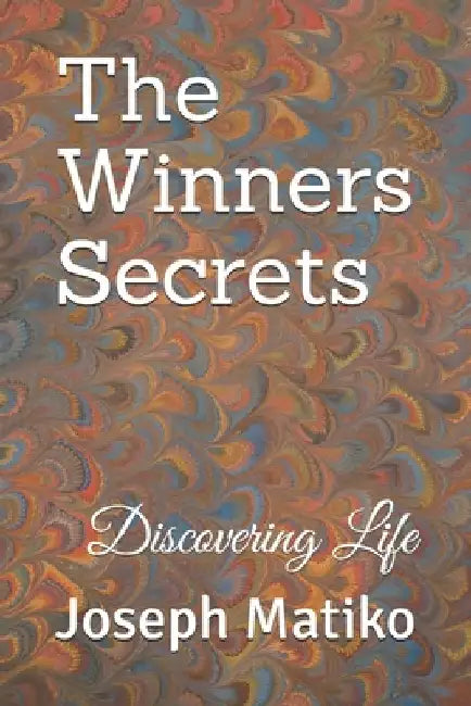 The Winners Secrets: Discovering Life by Joseph Matiko