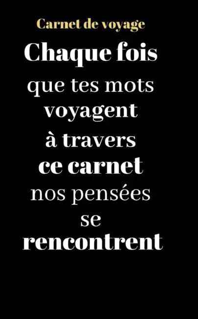 Carnet de voyage: Chaque fois que tes mots voyagent à travers ce carnet nos pensées se rencontrent by Fantaisie Voyage Publishing