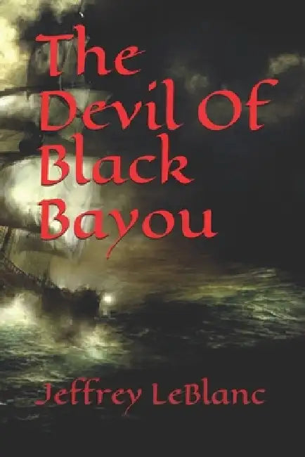 The Devil Of Black Bayou by Jeffrey LeBlanc