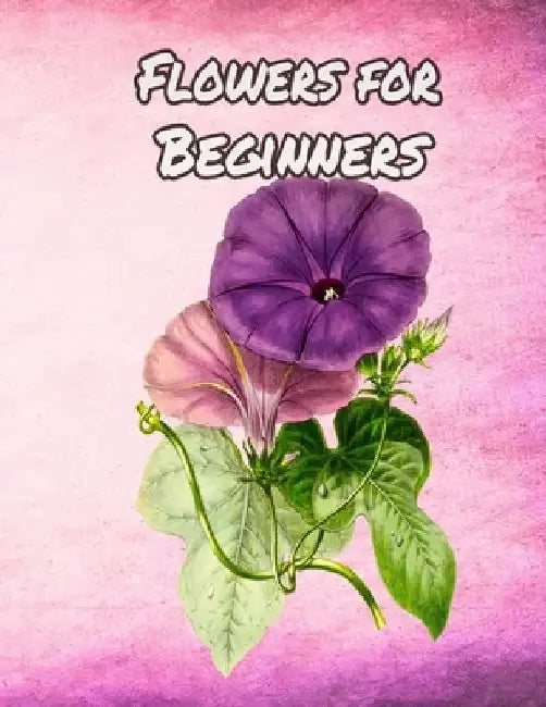 Flowers for Beginners: An Adult Coloring Book with Fun, Easy, and Relaxing Coloring Pages by Geen Flwer